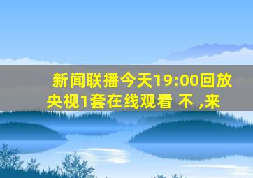 新闻联播今天19:00回放央视1套在线观看 不 ,来